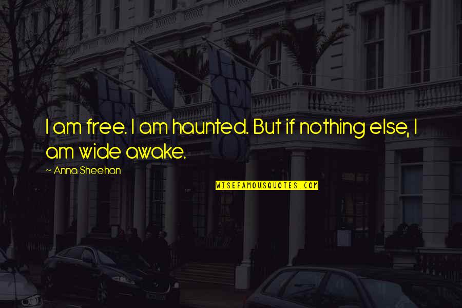 Feling Quotes By Anna Sheehan: I am free. I am haunted. But if