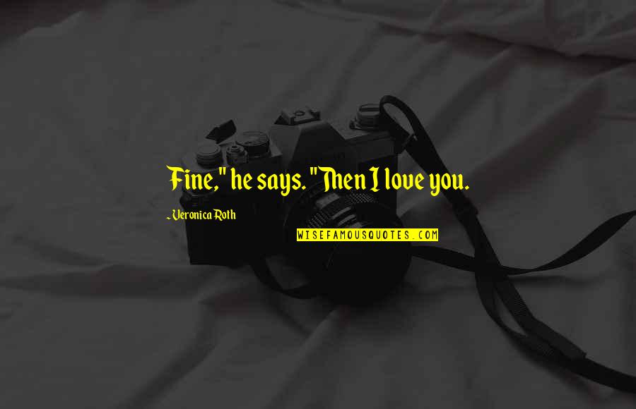 Feling Quotes By Veronica Roth: Fine," he says. "Then I love you.