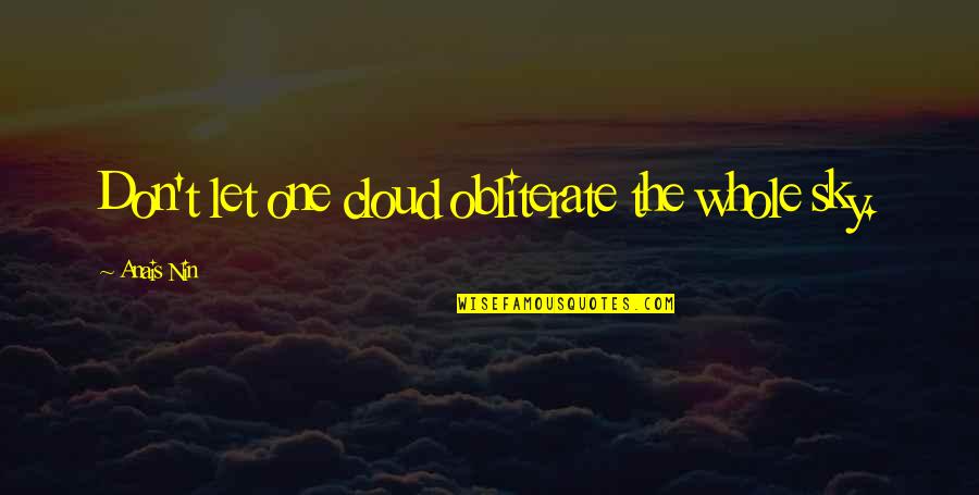 Felingova Quotes By Anais Nin: Don't let one cloud obliterate the whole sky. Felingova Quotes By Anais Nin: Don't let one cloud obliterate the whole sky.