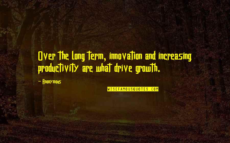 Felingova Quotes By Anonymous: Over the long term, innovation and increasing productivity