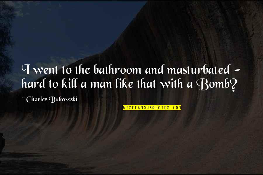 Felinity Knits Quotes By Charles Bukowski: I went to the bathroom and masturbated -