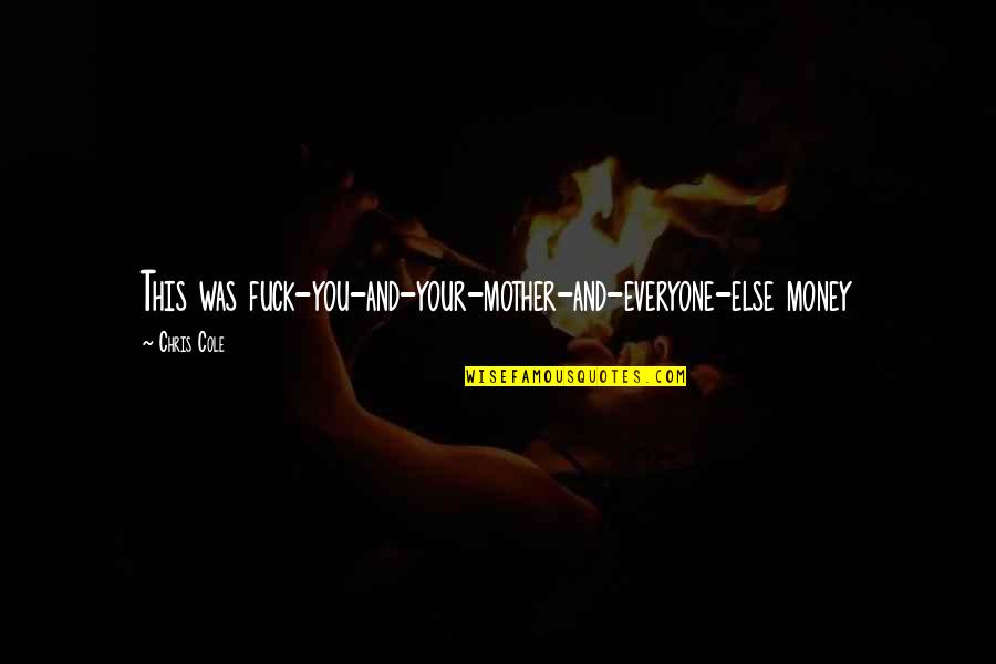Felino Quotes By Chris Cole: This was fuck-you-and-your-mother-and-everyone-else money