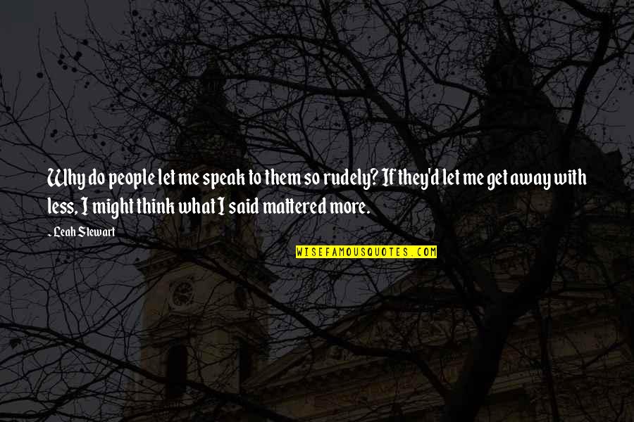 Felinos Peruanos Quotes By Leah Stewart: Why do people let me speak to them