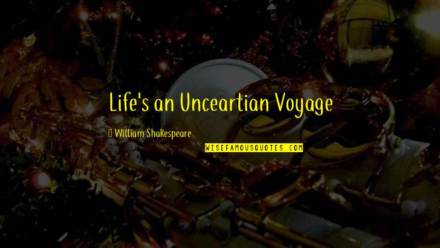 Felinos Winery Quotes By William Shakespeare: Life's an Unceartian Voyage