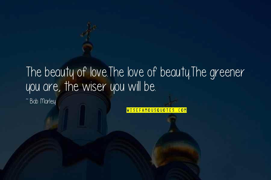 Felions Quotes By Bob Marley: The beauty of love.The love of beauty.The greener