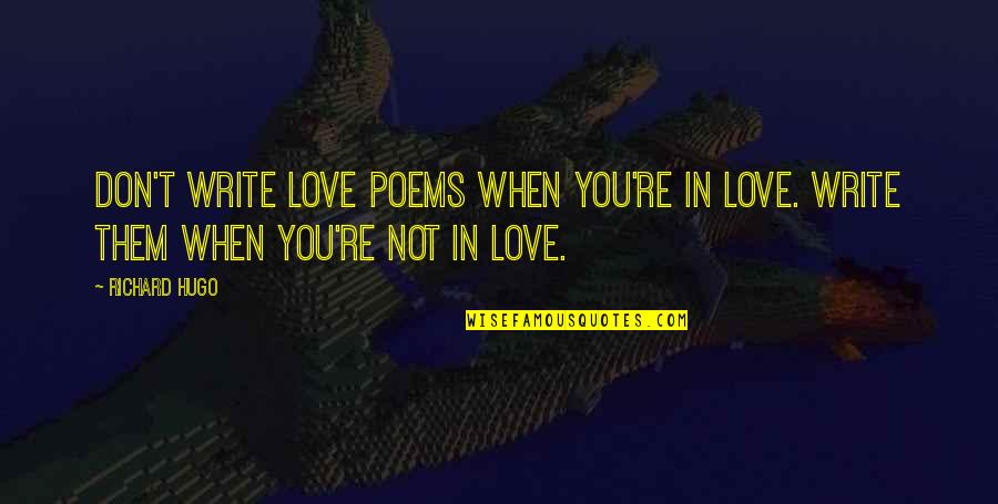 Felions Quotes By Richard Hugo: Don't write love poems when you're in love.