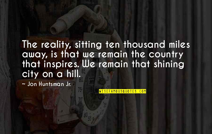 Felipa Franks Quotes By Jon Huntsman Jr.: The reality, sitting ten thousand miles away, is Felipa Franks Quotes By Jon Huntsman Jr.: The reality, sitting ten thousand miles away, is