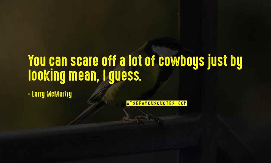 Felipa Franks Quotes By Larry McMurtry: You can scare off a lot of cowboys Felipa Franks Quotes By Larry McMurtry: You can scare off a lot of cowboys