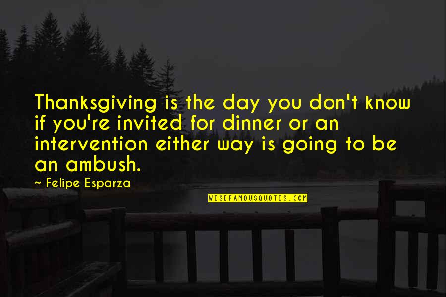 Felipe Esparza Quotes By Felipe Esparza: Thanksgiving is the day you don't know if