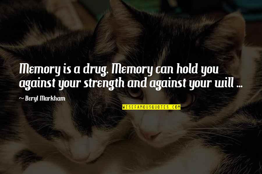Felipe Fernandez-armesto Quotes By Beryl Markham: Memory is a drug. Memory can hold you