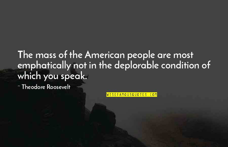 Felipe Melo Quotes By Theodore Roosevelt: The mass of the American people are most