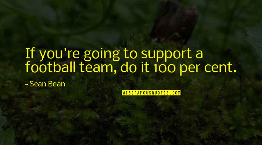 Felipe Neto Quotes By Sean Bean: If you're going to support a football team,