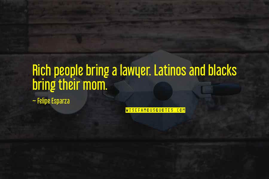 Felipe Quotes By Felipe Esparza: Rich people bring a lawyer. Latinos and blacks