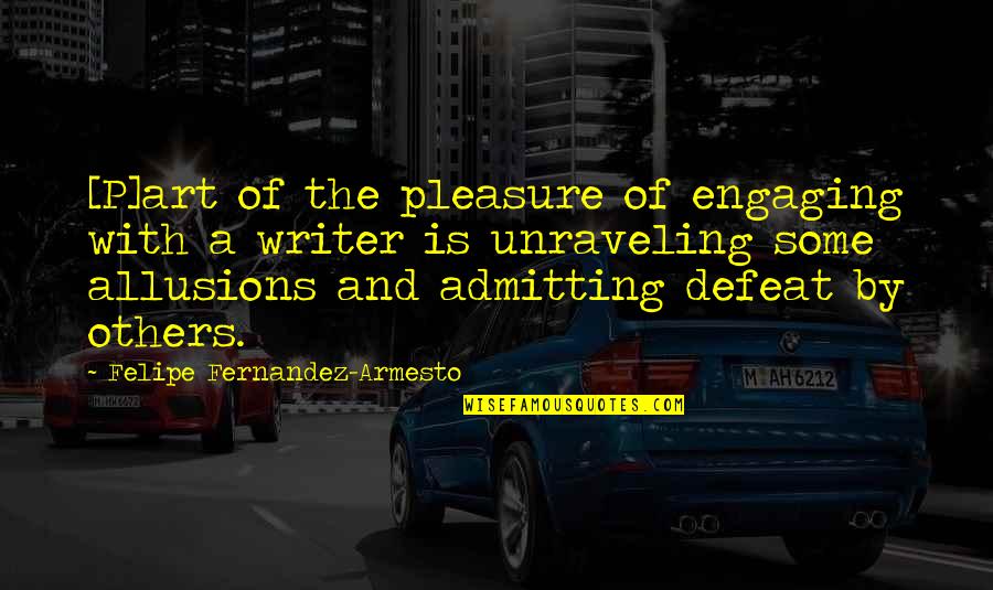 Felipe Quotes By Felipe Fernandez-Armesto: [P]art of the pleasure of engaging with a
