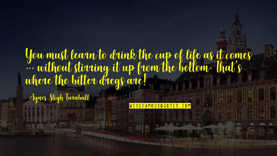 Feliratkoz Quotes By Agnes Sligh Turnbull: You must learn to drink the cup of