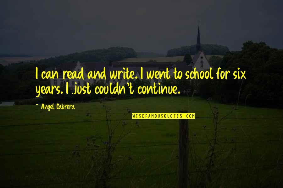 Felisatti Polisher Quotes By Angel Cabrera: I can read and write. I went to