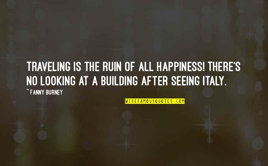 Felisatti Polisher Quotes By Fanny Burney: Traveling is the ruin of all happiness! There's Felisatti Polisher Quotes By Fanny Burney: Traveling is the ruin of all happiness! There's