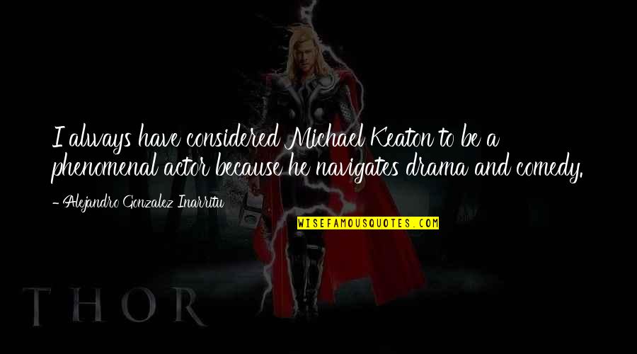 Felisberto Vieira Quotes By Alejandro Gonzalez Inarritu: I always have considered Michael Keaton to be Felisberto Vieira Quotes By Alejandro Gonzalez Inarritu: I always have considered Michael Keaton to be