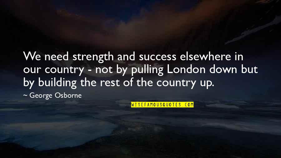 Felisha King Quotes By George Osborne: We need strength and success elsewhere in our