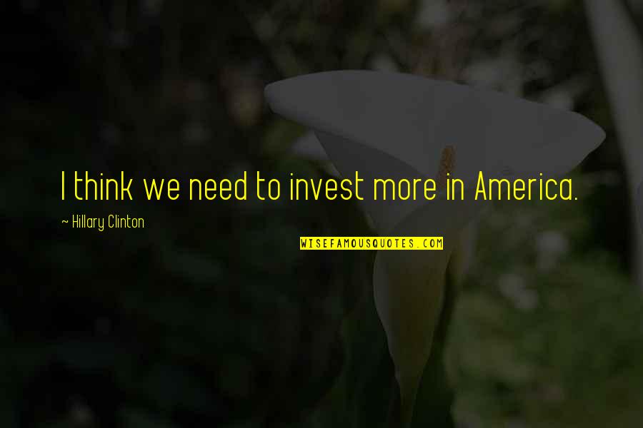 Felisha Legette Jack Quotes By Hillary Clinton: I think we need to invest more in Felisha Legette Jack Quotes By Hillary Clinton: I think we need to invest more in