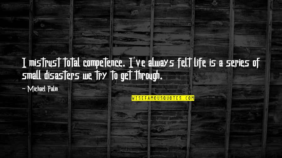 Felisha Legette Jack Quotes By Michael Palin: I mistrust total competence. I've always felt life Felisha Legette Jack Quotes By Michael Palin: I mistrust total competence. I've always felt life