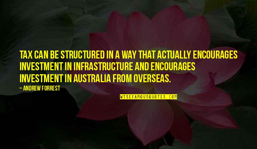Felisha's Quotes By Andrew Forrest: Tax can be structured in a way that