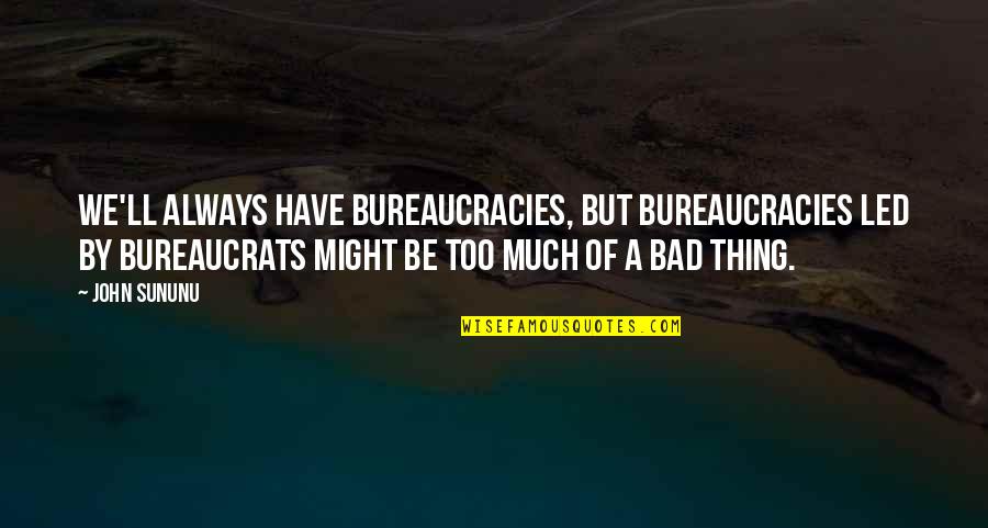 Felismero Quotes By John Sununu: We'll always have bureaucracies, but bureaucracies led by