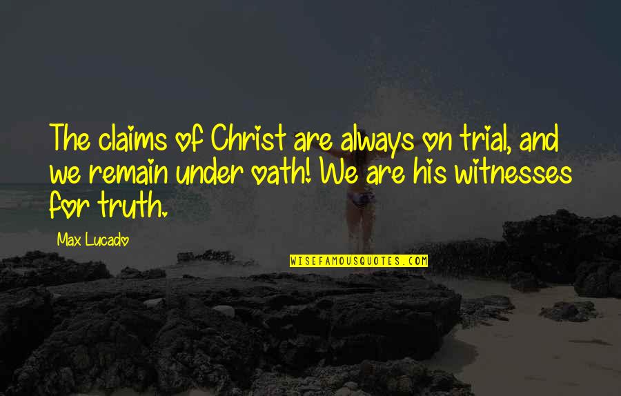Felismero Quotes By Max Lucado: The claims of Christ are always on trial,