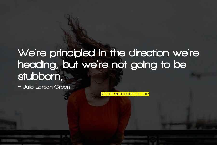 Felita Williams Quotes By Julie Larson-Green: We're principled in the direction we're heading, but Felita Williams Quotes By Julie Larson-Green: We're principled in the direction we're heading, but
