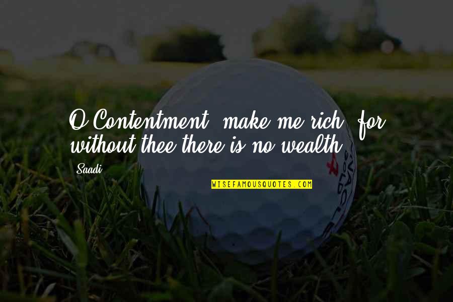 Felitti Aces Quotes By Saadi: O Contentment, make me rich! for without thee