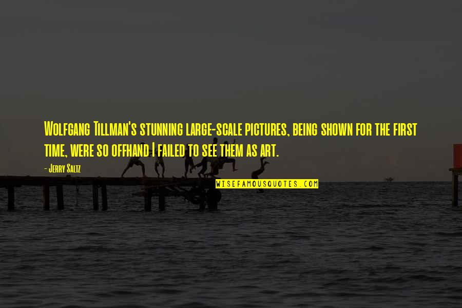 Felitto Felittese Quotes By Jerry Saltz: Wolfgang Tillman's stunning large-scale pictures, being shown for