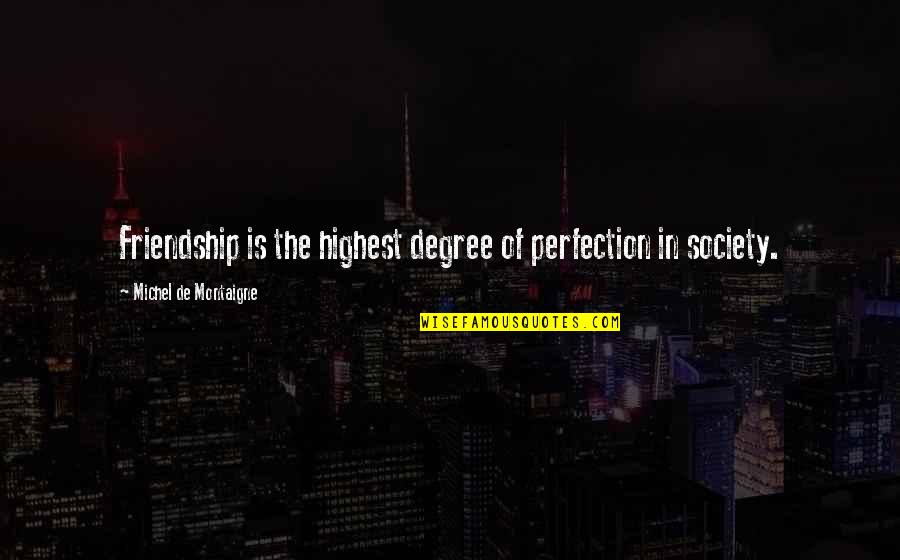 Felitto Quotes By Michel De Montaigne: Friendship is the highest degree of perfection in