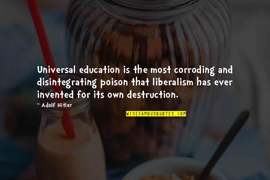 Feliu Maseras Quotes By Adolf Hitler: Universal education is the most corroding and disintegrating Feliu Maseras Quotes By Adolf Hitler: Universal education is the most corroding and disintegrating