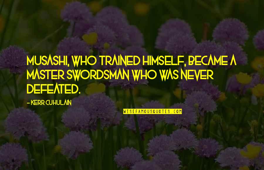 Feliu Maseras Quotes By Kerr Cuhulain: Musashi, who trained himself, became a master swordsman