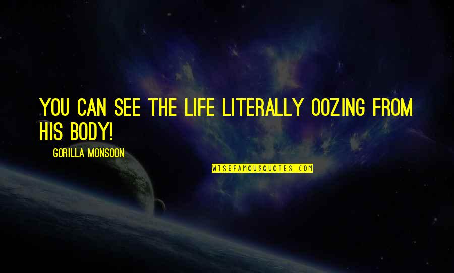 Feliu Quotes By Gorilla Monsoon: You can see the life LITERALLY oozing from Feliu Quotes By Gorilla Monsoon: You can see the life LITERALLY oozing from