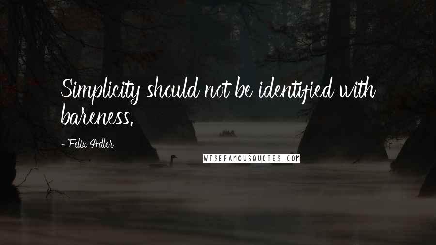 Felix Adler quotes: Simplicity should not be identified with bareness.