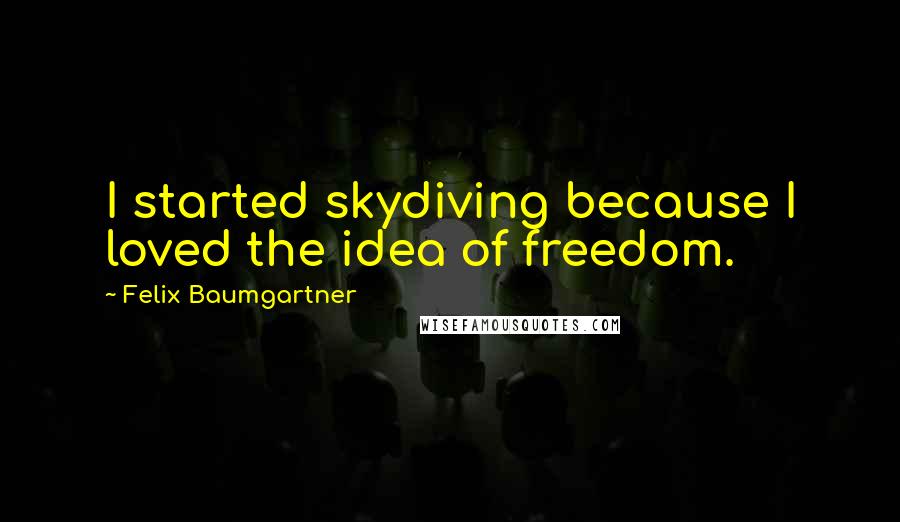 Felix Baumgartner quotes: I started skydiving because I loved the idea of freedom.