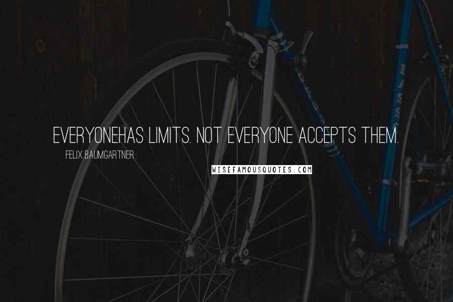 Felix Baumgartner quotes: Everyonehas limits. Not everyone accepts them.