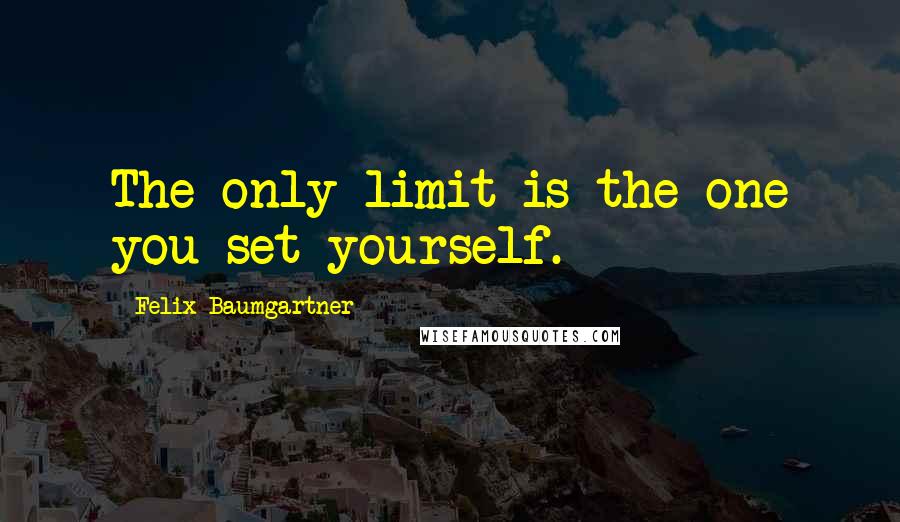 Felix Baumgartner quotes: The only limit is the one you set yourself.