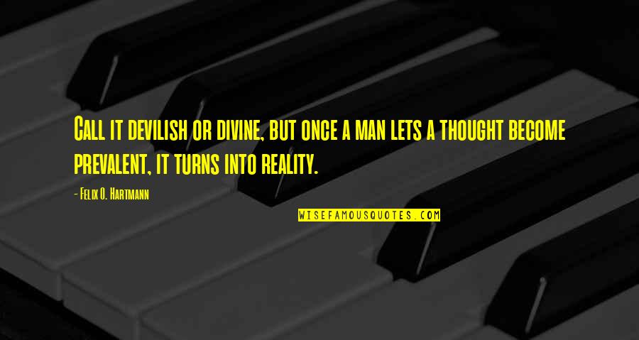 Felix Call Quotes By Felix O. Hartmann: Call it devilish or divine, but once a Felix Call Quotes By Felix O. Hartmann: Call it devilish or divine, but once a