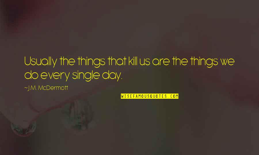Felix Christian Klein Quotes By J.M. McDermott: Usually the things that kill us are the
