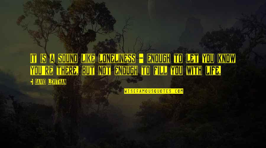 Felix Crit Quotes By David Levithan: It is a sound like loneliness - enough Felix Crit Quotes By David Levithan: It is a sound like loneliness - enough