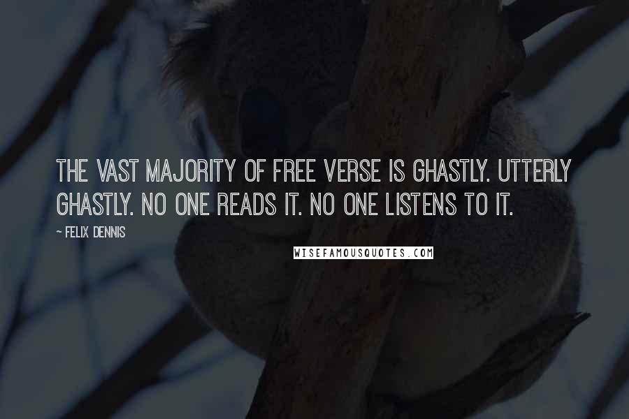 Felix Dennis quotes: The vast majority of free verse is ghastly. Utterly ghastly. No one reads it. No one listens to it.