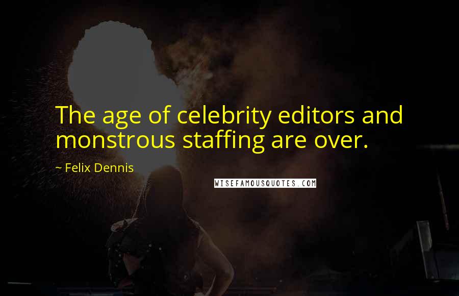 Felix Dennis quotes: The age of celebrity editors and monstrous staffing are over.