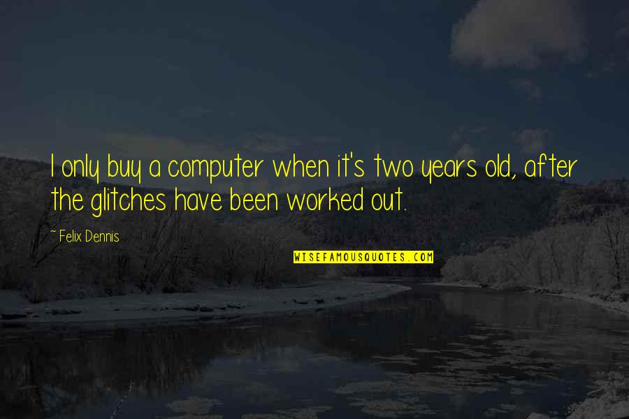 Felix Ever After Quotes By Felix Dennis: I only buy a computer when it's two Felix Ever After Quotes By Felix Dennis: I only buy a computer when it's two
