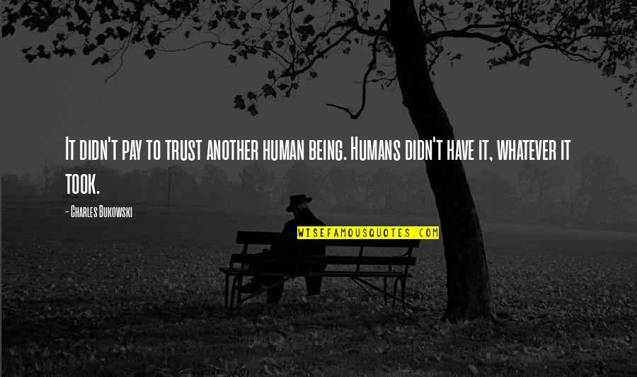 Felix Felicis Quotes By Charles Bukowski: It didn't pay to trust another human being.