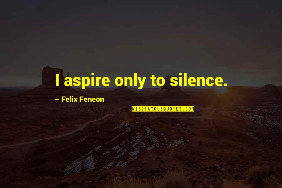 Felix Feneon Quotes By Felix Feneon: I aspire only to silence.