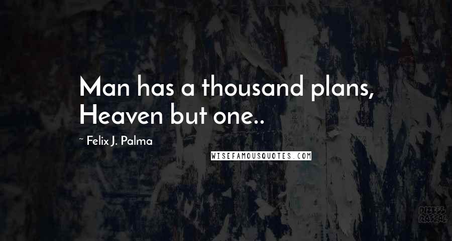 Felix J. Palma quotes: Man has a thousand plans, Heaven but one..