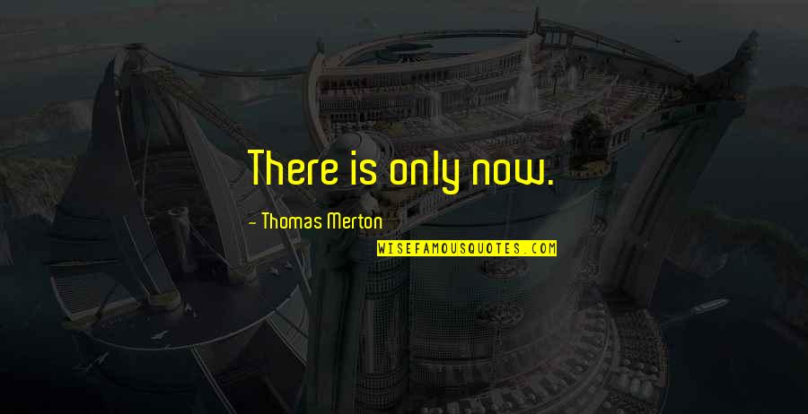 Felix Klein Quotes By Thomas Merton: There is only now.