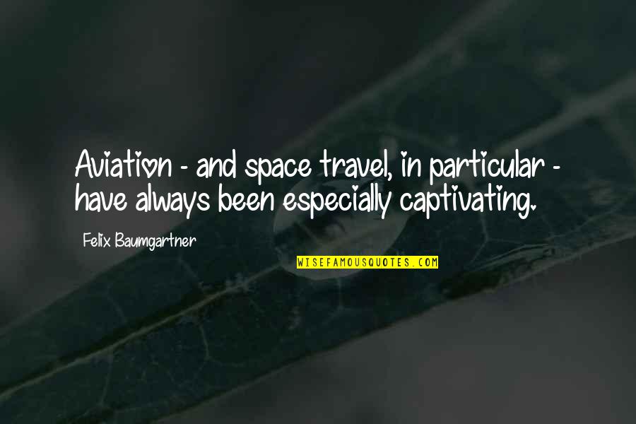 Felix Quotes By Felix Baumgartner: Aviation - and space travel, in particular - Felix Quotes By Felix Baumgartner: Aviation - and space travel, in particular -